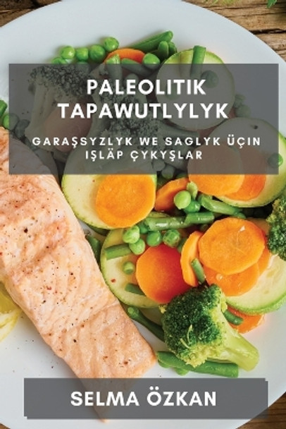 Paleolitik Tapawutlylyk: Gara&#351;syzlyk we Saglyk Üçin I&#351;läp Çyky&#351;lar by Selma Özkan 9781783812738