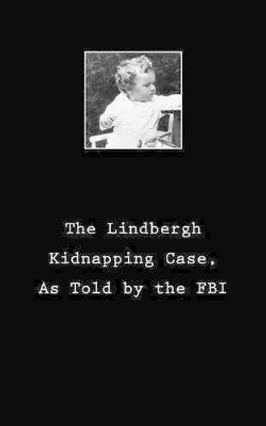 The Lindbergh Kidnapping Case, As Told by the FBI by United States Department of Justice 9781541214538