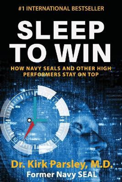 Sleep to Win: How Navy SEALs and Other High Performers Stay on Top by Kirk Parsley 9781987539189