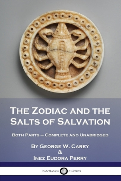 The Zodiac and the Salts of Salvation: Both Parts - Complete and Unabridged by George W Carey 9781789874051