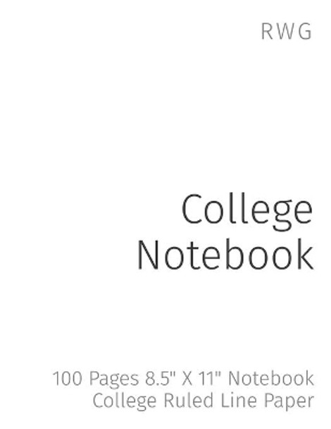 College Notebook: 100 Pages 8.5&quot; X 11&quot; Notebook College Ruled Line Paper by Rwg 9781794816510