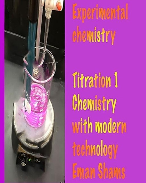 Experimental Chemistry Titration Part 1 Chemistry with Modern Technology by Eman Shams by Eman Shams 9781795634311