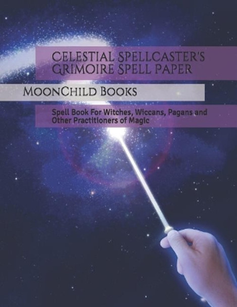 Celestial Spellcaster's Grimoire Spell Paper: Spell Book for Witches, Wiccans, Pagans and Other Practitioners of Magic by Moonchild Books 9781795682213