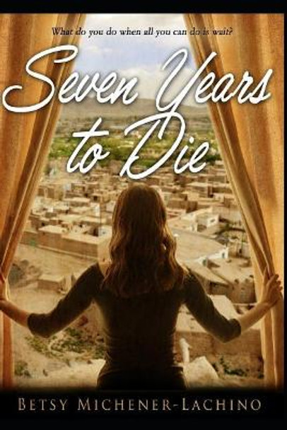 Seven Years to Die: What Do You Do When All You Can Do Is Wait? by Christy Pingleton 9781732827639