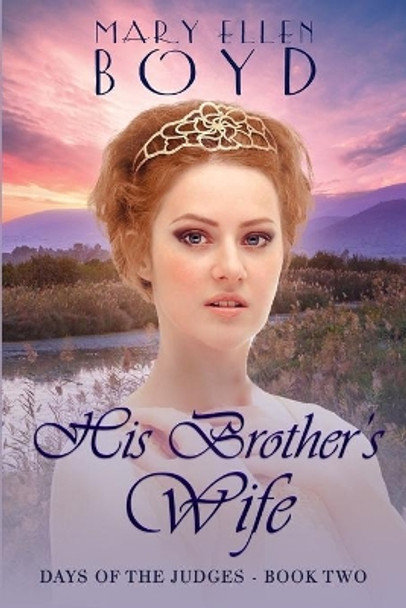 His Brother's Wife: Days of the Judges, Book 2 by Mary Ellen Boyd 9781734088182