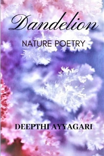 Dandelion: Nature Poetry by Deepthi Ayyagari 9781687537935