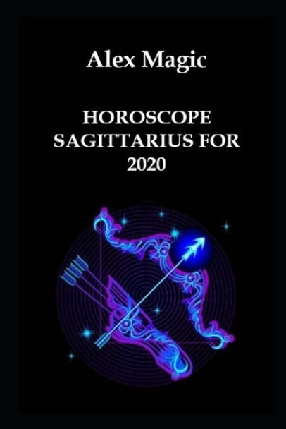 Horoscope Sagittarius for 2020 by Alex Magic 9781658947497