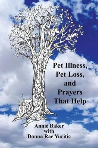 Pet Illness, Pet Loss, and Prayers That Help by MS Annie Baker 9781511585422