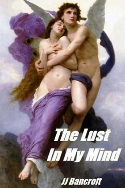 The Lust In My Mind by Jj Bancroft 9781511819527