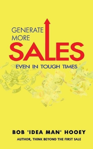 Generate More Sales, 'Even' in tough times: Idea-rich strategies for top performing sales professionals by Bob 'Idea Man' Hooey 9781530916375