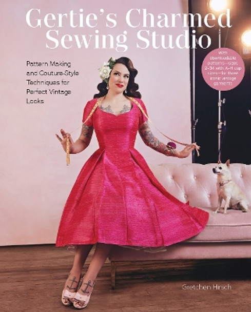 Gertie's Charmed Sewing Studio: Pattern Making and Couture-Style Techniques for Perfect Vintage Looks by Gretchen Hirsch 9781419769566