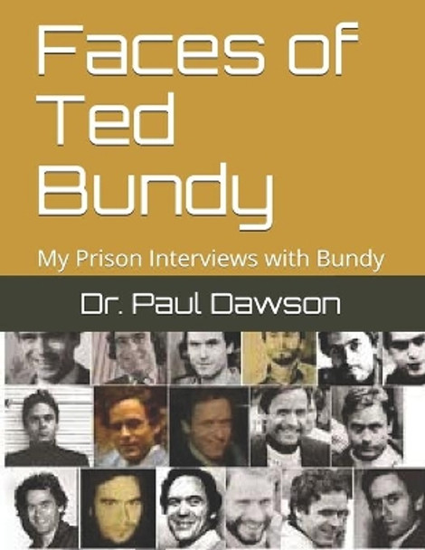 Faces of Ted Bundy: My Prison Interviews with Bundy by Paul Dawson 9781514819852