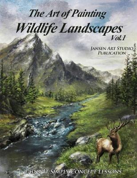 The Art of Painting Wildlife Landscapes by Jansen Art Studio 9781517004217