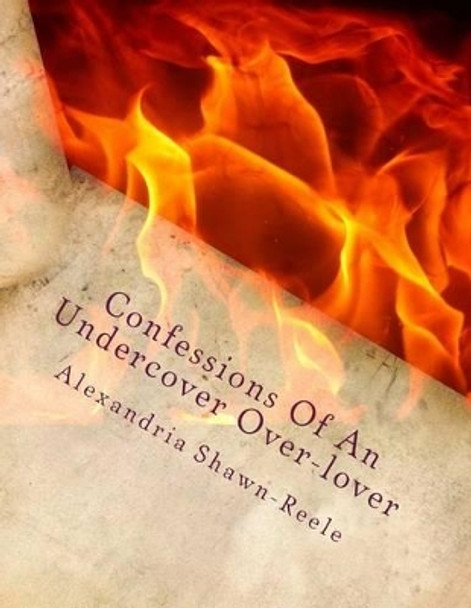 Confessions of an undercover Over-lover by Alexandria Shawn Reele 9781517152079