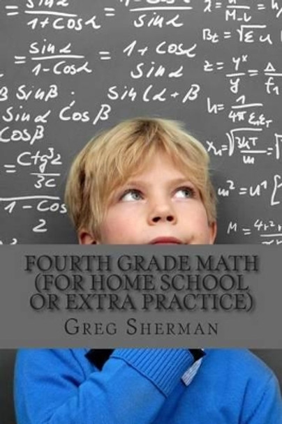 Fourth Grade Math (For Home School or Extra Practice) by Greg Sherman 9781493708468