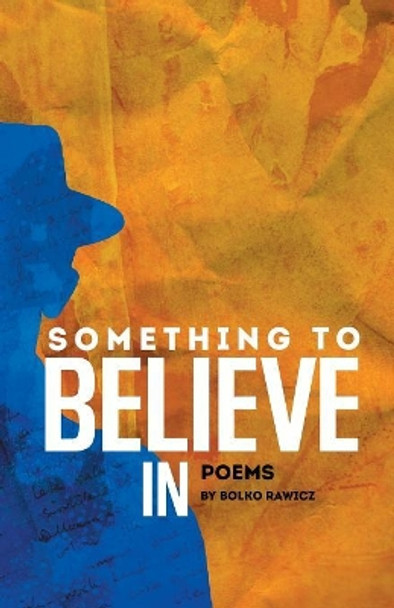 Something to Believe In: Poems by Bolko Rawicz 9781532028366