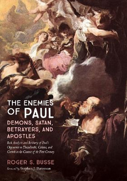 The Enemies of Paul: Demons, Satan, Betrayers, and Apostles by Roger S Busse 9781532659164