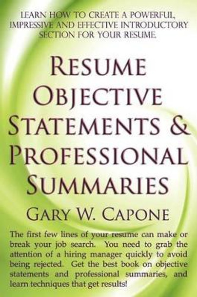 Resume Objective Statements and Professional Summaries by Gary W Capone 9781463768140