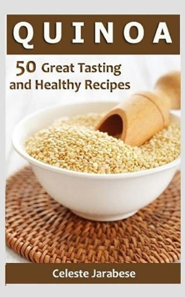 Quinoa: 50 Great Tasting and Healthy Quinoa Recipes by Celeste Jarabese 9781515256076