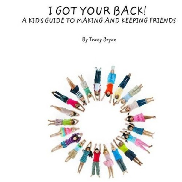 I Got Your Back! A Kid's Guide To Making & Keeping Friends by Tracy Bryan 9781530274598