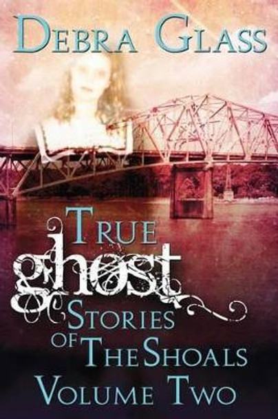 True Ghost Stories of the Shoals Vol. 2 by Debra Glass 9781514645536