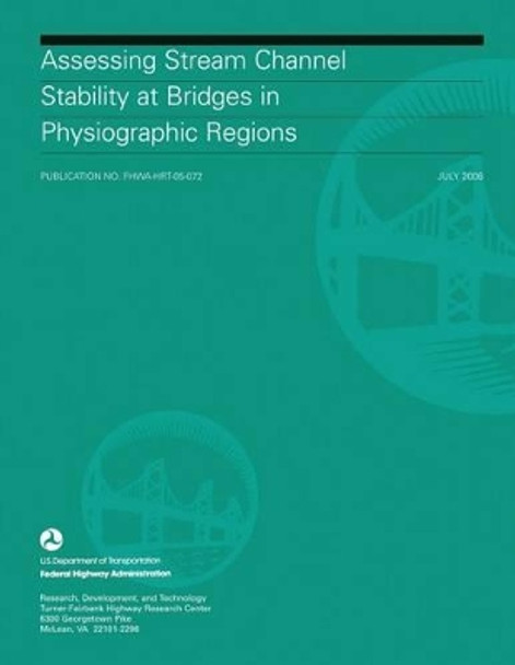 Assessing Stream Channel Stability at Bridges in Physiographic Regions by Federal Highway Administration 9781508858379