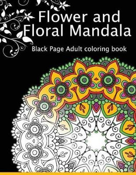 Flower and Floral Mandala: Black Page Adult Coloring Book for Anxiety by Dark Knight Publisher 9781534869523