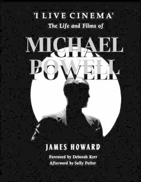 'I Live Cinema': The Life and Films of Michael Powell by James Howard 9781470011796