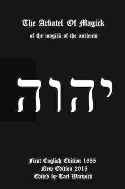 The Arbatel of Magick: Of the Magick of the Ancients by Tarl Warwick 9781507583708