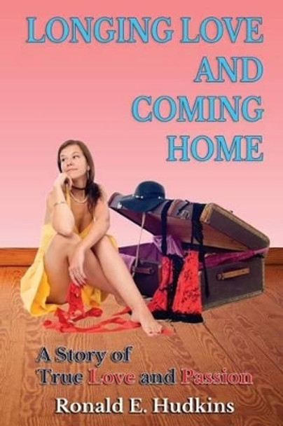 Longing Love and Coming Home: A Story of True Love and Passion by Ronald E Hudkins 9781500942793