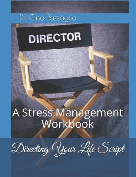 Directing Your Life Script: A Stress Management Workbook by Gina Pazzaglia 9781517792480