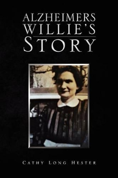 Alzheimers Willie's Story by Cathy Long Hester 9781469175850