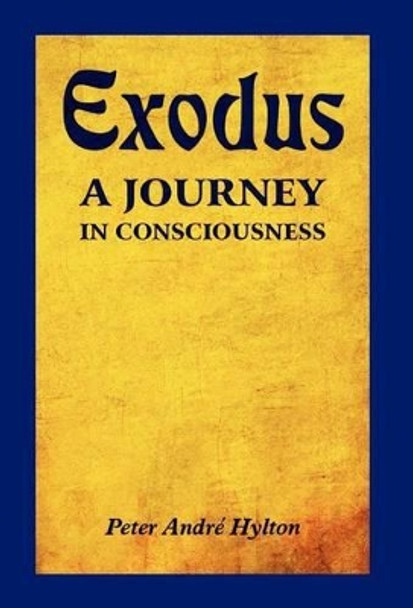 Exodus - A Journey in Consciousness: A Journey in Consciousness by Peter Andre Hylton 9781465362889