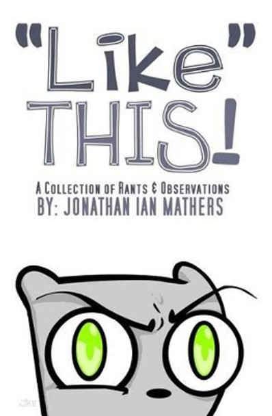 &quot;Like&quot; THIS! A Collection Rants & Observations by Jonathan Ian Mathers 9781477635391