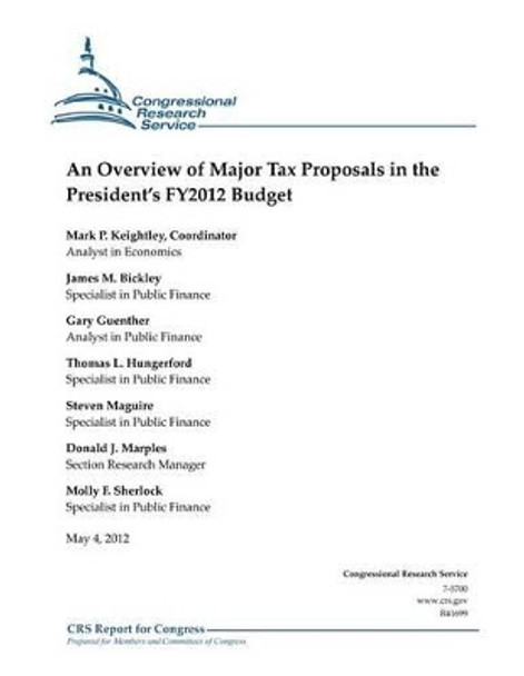 An Overview of Major Tax Proposals in the President's FY2012 Budget by James M Bickley 9781477636640