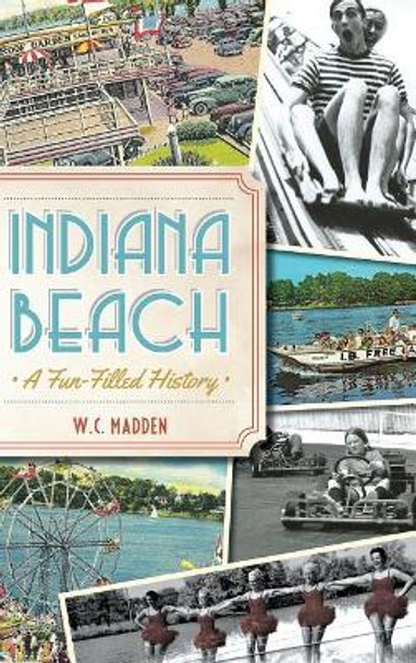 Indiana Beach: A Fun-Filled History by W C Madden 9781540222763