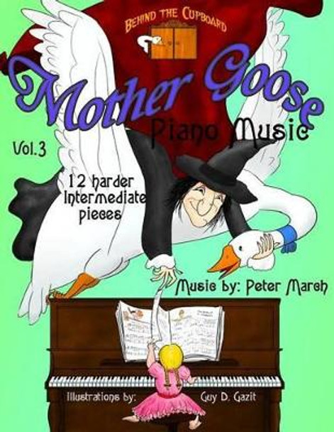 Mother Goose Piano Music: Volume 3 - 12 Harder Intermediate Pieces by Peter March 9781517715564