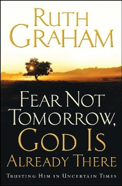 Fear Not Tomorrow, God Is Already There  Trusting Him in Uncertain Times by Ruth Graham 9781501171154