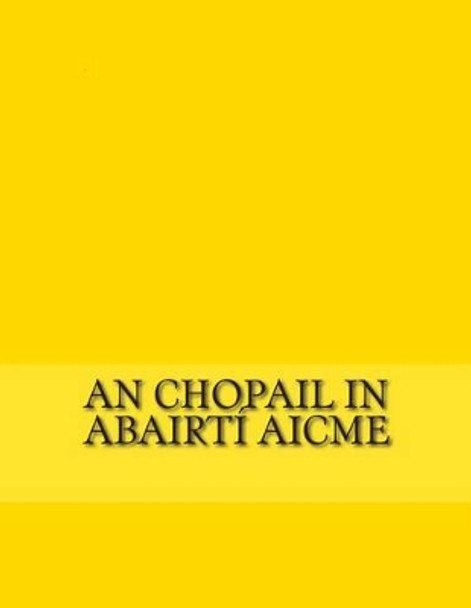 An Chopail in Abairt  Aicme: Eiseaml ir  na Nua-Ghaeilge do Fhoghlaimeoir  by Gerald A John Kelly 9781475241648