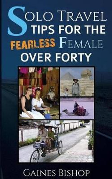 Solo Travel Tips for the Fearless Female Over Forty by Gaines Bishop 9781507683521