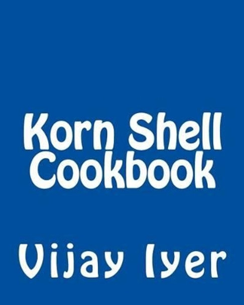 Korn Shell Cookbook: Advanced Unix Scripting Examples by Vijay Iyer 9781492724100