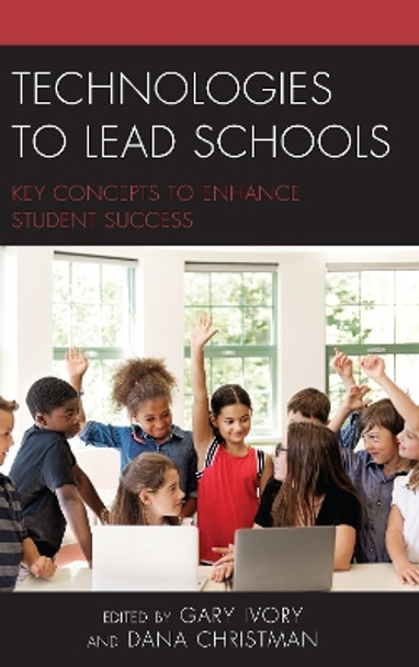 Technologies to Lead Schools: Key Concepts to Enhance Student Success by Gary Ivory 9781475844924