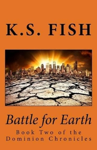 Battle for Earth: Book Two of the Dominion Chronicles by K S Fish 9781493793365