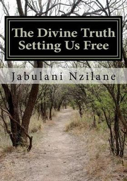 The Divine Truth Setting Us Free: Christian Conspiracy To Rule The World by Jabulani Andrew Nzilane 9781477510155