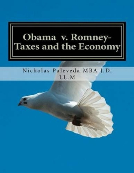 Obama v. Romney-Taxes and the Economy by Nicholas Paleveda Mba J D LL M 9781478113621