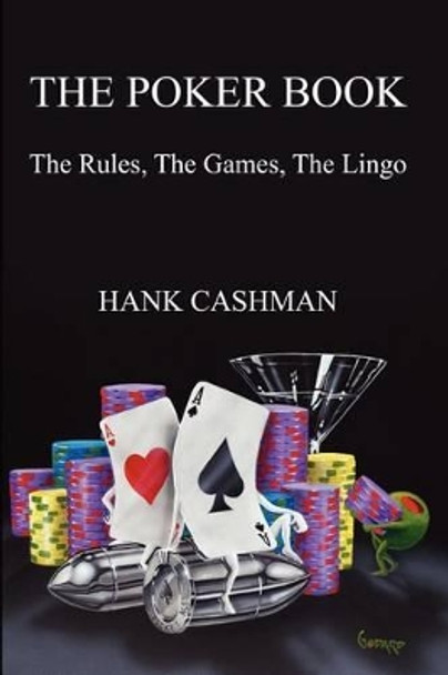 The Poker Book: The Rules, The Games, The Lingo by Hank Cashman 9781456306465