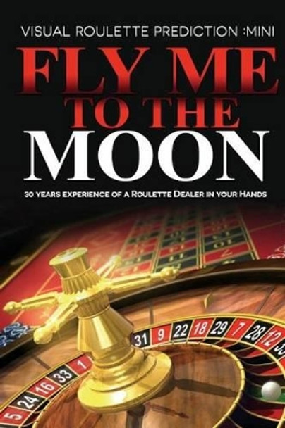 Fly Me to the Moon: Visual Roulette Prediction: MiNi by Aci LLC 9781500269418