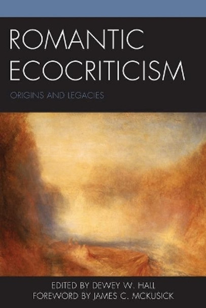 Romantic Ecocriticism: Origins and Legacies by Dewey W. Hall 9781498518031