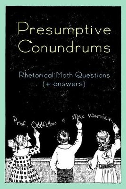 Presumptive Conundrums: Rhetorical Math Questions + Answers by Michael Warwick 9781442148857