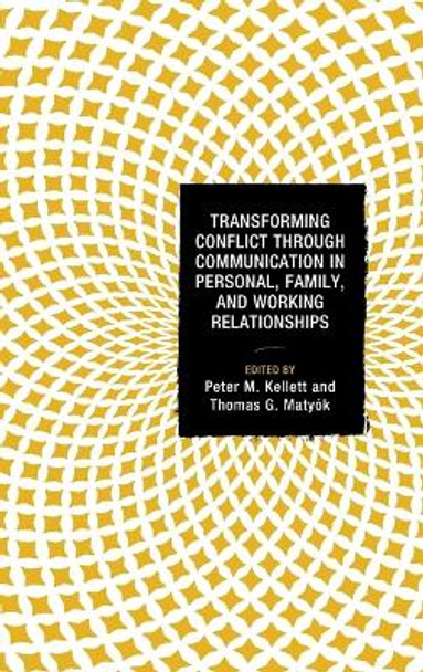 Transforming Conflict through Communication in Personal, Family, and Working Relationships by Peter M. Kellett 9781498515016